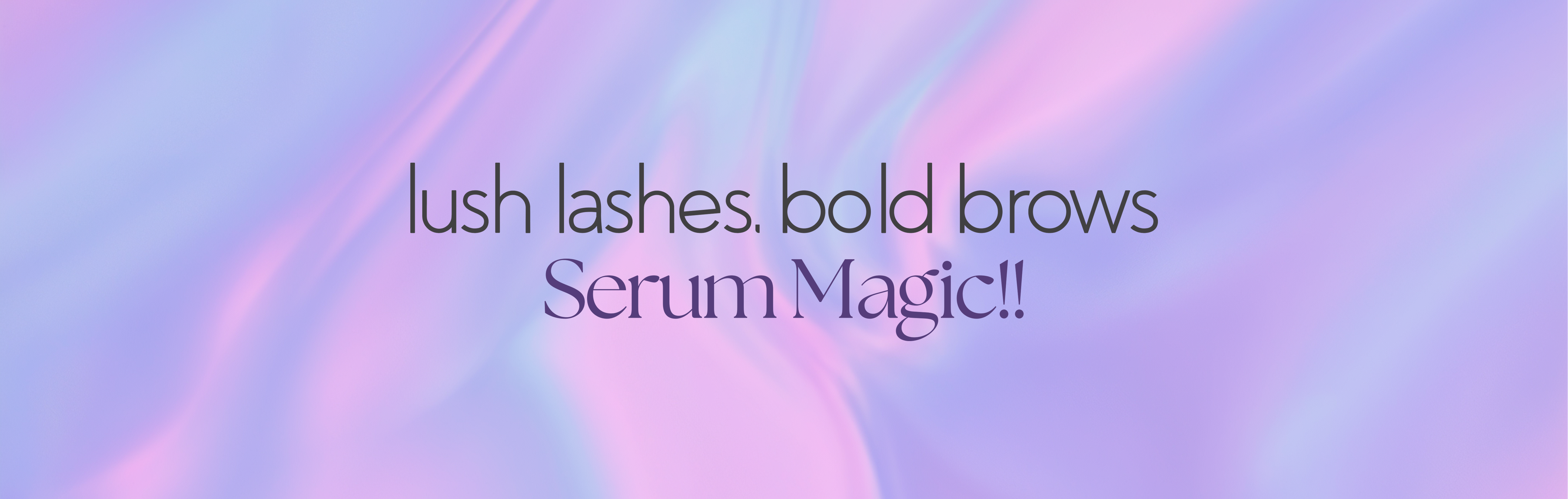 Lush lashes, bold brows - Serum Magic